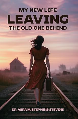 My New Life Leaving by Dr. Vera M. Stephens-Stevens